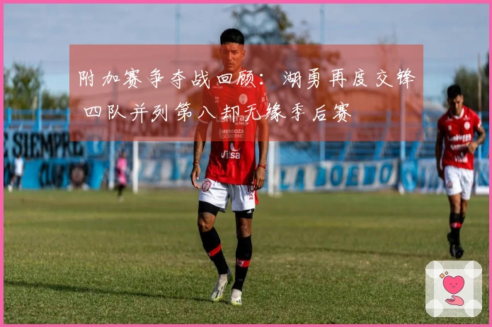 附加赛争夺战回顾：湖勇再度交锋 四队并列第八却无缘季后赛