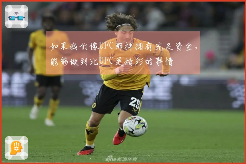 如果我们像UFC那样拥有充足资金，能够做到比UFC更精彩的事情
