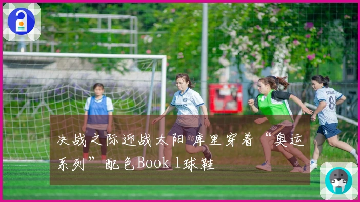 决战之际迎战太阳 库里穿着“奥运系列”配色Book 1球鞋